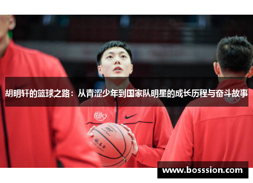 胡明轩的篮球之路：从青涩少年到国家队明星的成长历程与奋斗故事